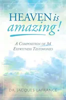 Raiul este uimitor!: O compunere de 34 de mărturii oculare - Heaven is Amazing!: A Composition of 34 Eyewitness Testimonies