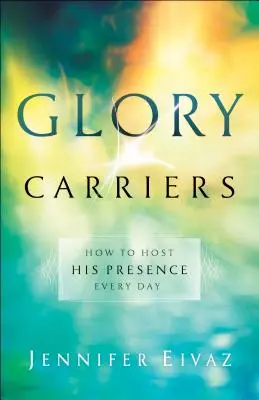 Purtătorii de glorie: Cum să găzduim prezența Sa în fiecare zi - Glory Carriers: How to Host His Presence Every Day