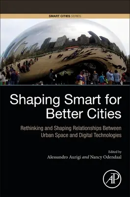 Shaping Smart for Better Cities: Rethinking and Shaping Relationships Between Urban Space and Digital Technologies (Regândirea și modelarea relațiilor dintre spațiul urban și tehnologiile digitale) - Shaping Smart for Better Cities: Rethinking and Shaping Relationships Between Urban Space and Digital Technologies