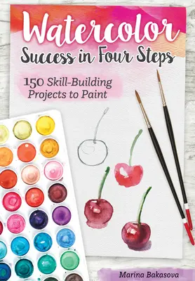 Succes în acuarelă în patru pași: 150 de proiecte de dezvoltare a abilităților de pictat - Watercolor Success in Four Steps: 150 Skill-Building Projects to Paint