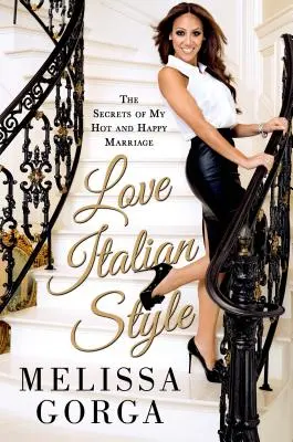 Dragostea în stil italian: Secretele căsniciei mele fierbinți și fericite - Love Italian Style: The Secrets of My Hot and Happy Marriage