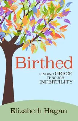 Birthed: Găsirea harului prin infertilitate - Birthed: Finding Grace Through Infertility