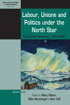 Labour, Unions and Politics Under the North Star: Țările nordice, 1700-2000 - Labour, Unions and Politics Under the North Star: The Nordic Countries, 1700-2000