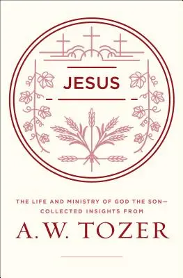 Isus: Viața și slujirea lui Dumnezeu Fiul-Însemnări culese de la A. W. Tozer - Jesus: The Life and Ministry of God the Son--Collected Insights from A. W. Tozer