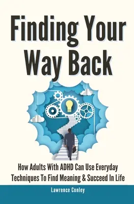 Finding Your Way Back 2 In 1: Cum adulții cu ADHD pot folosi tehnici de zi cu zi pentru a-și găsi sensul și a reuși în viață - Finding Your Way Back 2 In 1: How Adults With ADHD Can Use Everyday Techniques To Find Meaning And Succeed In Life