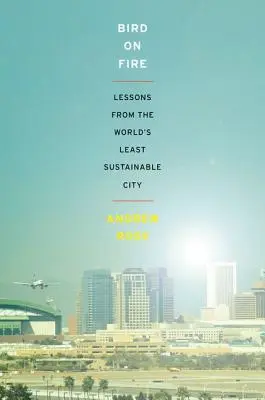 Bird on Fire: Lecții din cel mai puțin sustenabil oraș din lume - Bird on Fire: Lessons from the World's Least Sustainable City