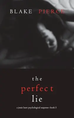 Minciuna perfectă (Jessie Hunt Psychological Suspense Thriller-Cartea a cincea) - The Perfect Lie (A Jessie Hunt Psychological Suspense Thriller-Book Five)