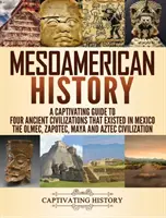 Istoria Mesoamericană: Un ghid captivant pentru patru civilizații antice care au existat în Mexic - Civilizația Olmec, Zapotec, Maya și Aztec - Mesoamerican History: A Captivating Guide to Four Ancient Civilizations that Existed in Mexico - The Olmec, Zapotec, Maya and Aztec Civiliza