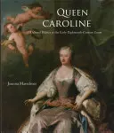 Regina Caroline: Politica culturală la curtea de la începutul secolului al XVIII-lea - Queen Caroline: Cultural Politics at the Early Eighteenth-Century Court