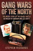 Războiul bandelor din nord: Povestea din interior a bătăliei mortale dintre VIV Graham și Lee Duffy - Gang Wars of the North: The Inside Story of the Deadly Battle Between VIV Graham and Lee Duffy