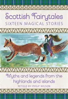Basme scoțiene: Șaptesprezece povești magice: Mituri și legende din Highlands și insule - Scottish Fairytales: Seventeen Magical Stories: Myths and Legends from the Highlands and Islands