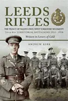 Leeds Rifles: The Prince of Wales's Own (West Yorkshire Regiment ) 7th and 8th Territorial Battalions 1914-1918: Scris în scrisori - Leeds Rifles: The Prince of Wales's Own (West Yorkshire Regiment ) 7th and 8th Territorial Battalions 1914-1918: Written in Letters
