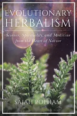 Herbalism evolutiv: Știință, spiritualitate și medicină din inima naturii - Evolutionary Herbalism: Science, Spirituality, and Medicine from the Heart of Nature