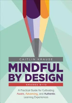 Mindful by Design: Un ghid practic pentru cultivarea experiențelor de învățare conștiente, avansate și autentice - Mindful by Design: A Practical Guide for Cultivating Aware, Advancing, and Authentic Learning Experiences