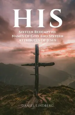 Lui: Șaisprezece nume mântuitoare ale lui Dumnezeu și șaisprezece atribute ale lui Iisus - His: Sixteen Redemptive Names of God and Sixteen Attributes of Jesus
