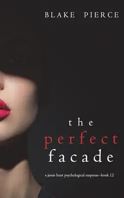The Perfect Facade (O Jessie Hunt Psychological Suspense Thriller-Cartea Doisprezece) - The Perfect Facade (A Jessie Hunt Psychological Suspense Thriller-Book Twelve)