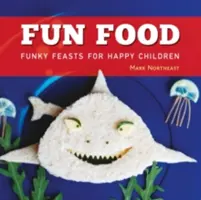 Fun Food - Festine amuzante pentru copii fericiți - Fun Food - Funky feasts for happy children