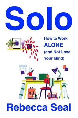 Solo: Cum să lucrezi singur (și să nu-ți pierzi mințile) - Solo: How to Work Alone (and Not Lose Your Mind)