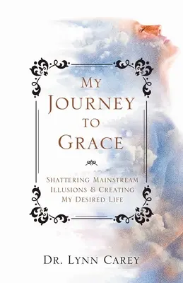 Călătoria mea către grație: Distrugerea iluziilor mainstream și crearea vieții mele dorite - My Journey to Grace: Shattering Mainstream Illusions and Creating My Desired Life