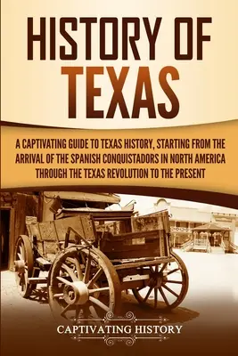 Istoria Texasului: Un ghid captivant pentru istoria Texasului, începând de la sosirea conchistadorilor spanioli în America de Nord și până la - History of Texas: A Captivating Guide to Texas History, Starting from the Arrival of the Spanish Conquistadors in North America through