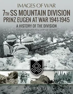 Divizia 7 SS de Munte Prinz Eugen în război 1941-1945: O istorie a diviziei - 7th SS Mountain Division Prinz Eugen at War 1941-1945: A History of the Division