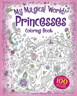 Lumea mea magică! Princesses Coloring Book: Include 100 de abțibilduri cu sclipici! - My Magical World! Princesses Coloring Book: Includes 100 Glitter Stickers!
