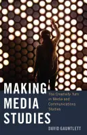 Making Media Studies; The Creativity Turn in Media and Communications Studies