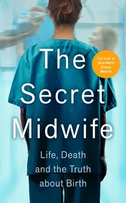 Moașa secretă: Viața, moartea și adevărul despre naștere - The Secret Midwife: Life, Death and the Truth about Birth