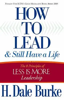 Cum să conduci și să ai totuși o viață: Cele 8 principii ale conducerii Less Is More - How to Lead and Still Have a Life: The 8 Principles of Less Is More Leadership