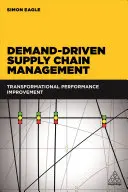 Demand-Driven Supply Chain Management: Îmbunătățirea transformațională a performanței - Demand-Driven Supply Chain Management: Transformational Performance Improvement