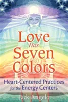 Dragostea are șapte culori: Practici centrate pe inimă pentru centrele energetice - Love Has Seven Colors: Heart-Centered Practices for the Energy Centers