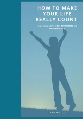 Cum să-ți faci viața să conteze cu adevărat. - How To Make Your Life Really Count.