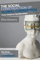 Construcția socială a corupției globale: De la utopie la neoliberalism - The Social Construction of Global Corruption: From Utopia to Neoliberalism