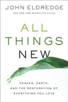 Toate lucrurile noi - Cerul, Pământul și restaurarea a tot ceea ce iubești - All Things New - Heaven, Earth, and the Restoration of Everything You Love