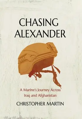 Chasing Alexander: Călătoria unui pușcaș marin prin Irak și Afganistan - Chasing Alexander: A Marine's Journey Across Iraq and Afghanistan