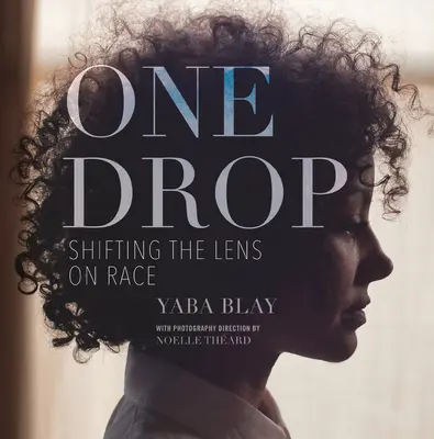 O picătură: Schimbarea perspectivei asupra rasei - One Drop: Shifting the Lens on Race