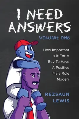 Am nevoie de răspunsuri, volumul unu: Cât de important este pentru un băiat să aibă un model masculin pozitiv? - I Need Answers, Volume One: How Important Is It For A Boy To Have A Positive Male Role Model?