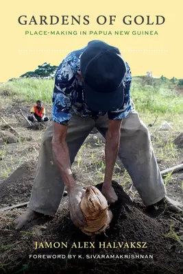 Grădinile de aur: Crearea locului în Papua Noua Guinee - Gardens of Gold: Place-Making in Papua New Guinea
