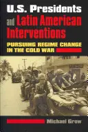 Președinții americani și intervențiile din America Latină: Urmărirea schimbării regimului în Războiul Rece - U.S. Presidents and Latin American Interventions: Pursuing Regime Change in the Cold War
