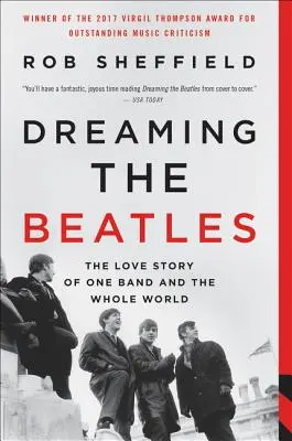 Dreaming the Beatles: The Love Story of One Band and the Whole World (Povestea de dragoste a unei trupe și a întregii lumi) - Dreaming the Beatles: The Love Story of One Band and the Whole World