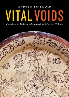 Goluri vitale: Cavități și găuri în cultura materială mesoamericană - Vital Voids: Cavities and Holes in Mesoamerican Material Culture