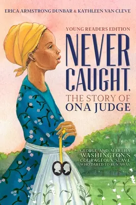 Niciodată prins, povestea lui Ona Judge: Sclava curajoasă a lui George și Martha Washington care a îndrăznit să fugă; Young Readers Edition - Never Caught, the Story of Ona Judge: George and Martha Washington's Courageous Slave Who Dared to Run Away; Young Readers Edition
