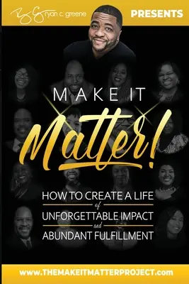Fă-o să conteze! Cum să vă creați o viață cu impact de neuitat și împlinire abundentă - Make It Matter!: How To Create A Life of Unforgettable Impact & Abundant Fulfillment