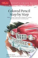 Creion colorat pas cu pas: Explorați o gamă largă de stiluri și tehnici pentru a vă crea propriile opere de artă în creioane colorate - Colored Pencil Step by Step: Explore a Range of Styles and Techniques for Creating Your Own Works of Art in Colored Pencils