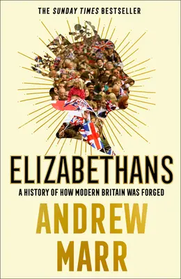 Elizabethans: O istorie a modului în care a fost forjată Marea Britanie modernă - Elizabethans: A History of How Modern Britain Was Forged