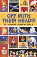 Jos cu capetele lor! Toate chestiile mișto din istoria britanică - Off with Their Heads!: All the Cool Bits in British History