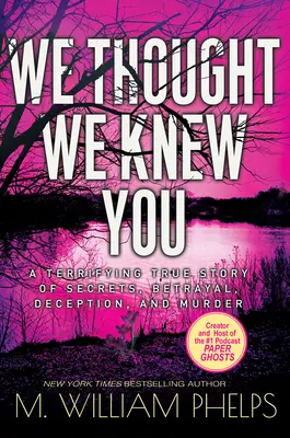 Am crezut că te cunoaștem: O terifiantă poveste adevărată despre secrete, trădare, înșelăciune și crimă - We Thought We Knew You: A Terrifying True Story of Secrets, Betrayal, Deception, and Murder