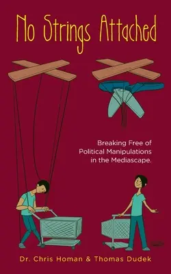 No Strings Attached: Cum să te eliberezi de manipulările politice din Mediascape - No Strings Attached: How to Break Free of Political Manipulations in the Mediascape