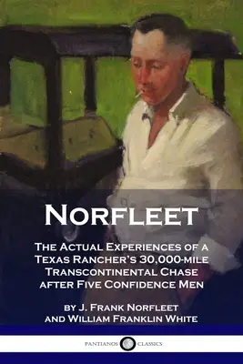 Norfleet: Experiențele reale ale urmăririi transcontinentale de 30.000 de mile a unui fermier texan după cinci oameni de încredere - Norfleet: The Actual Experiences of a Texas Rancher's 30,000-mile Transcontinental Chase after Five Confidence Men