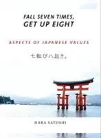 Cazi de șapte ori, te ridici de opt: Aspecte ale valorilor japoneze - Fall Seven Times, Get Up Eight: Aspects of Japanese Values